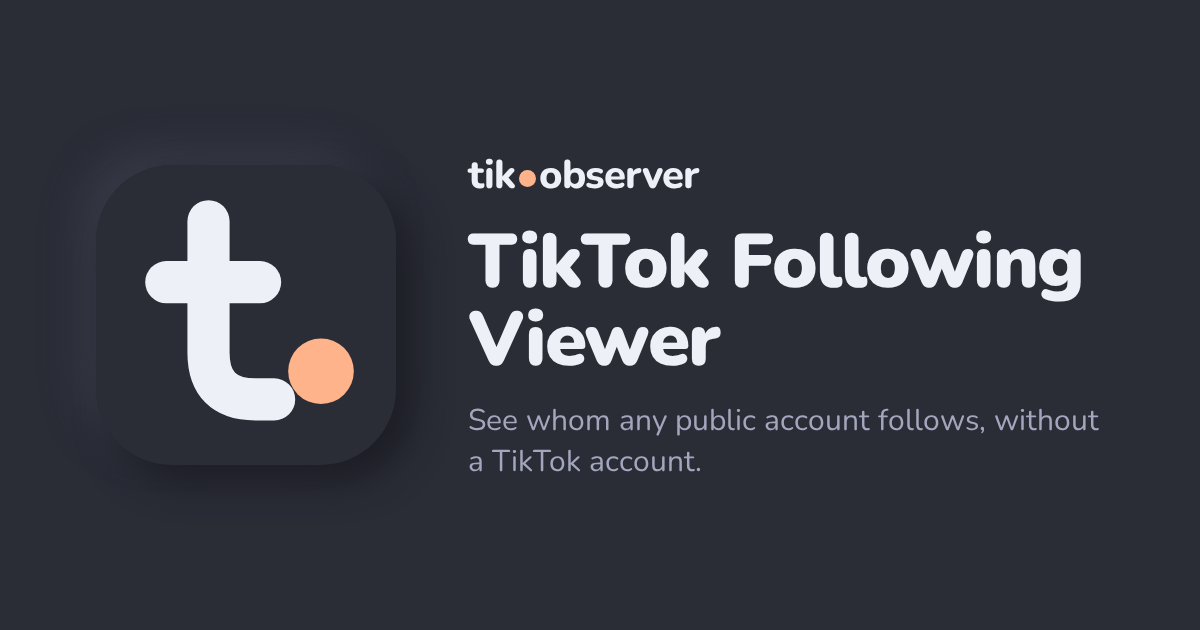 TikTok Following Viewer: See Who They Follow | tik.observer